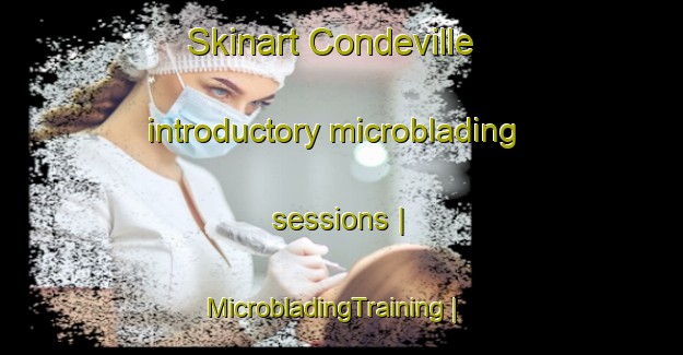 Skinart Condeville introductory microblading sessions | MicrobladingTraining | MicrobladingClasses | SkinartTraining-United States